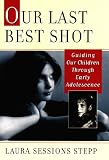 Our Last Best Shot: Guiding Our Children Through Early Adolescence
