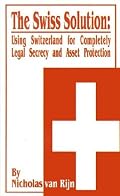 The Swiss Solution: Using Switzerland for Completely Legal Secrecy and Asset Protection