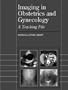 Imaging in Obstetrics and Gynecology: A Teaching File (Radiology Teaching File Series)