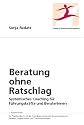 Beratung ohne Ratschlag: Systemisches Coaching f&uuml;r F&uuml;hrungskr&auml;fte und BeraterInnen