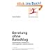 Beratung ohne Ratschlag: Systemisches Coaching f�r F�hrungskr�fte und BeraterInnen