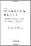 The Wounded Heart: Hope for Adult Victims of Childhood Sexual Abuse