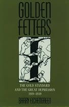 Golden Fetters: The Gold Standard and the Great Depression, 1919-1939: Gold Standard and the Great Depression, 1919-39 (NBER Series on Long-Term Factors in Economic Development)