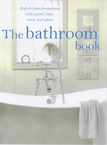 The Bathroom Book: Stylish Transformations with Paint, Tiles, Mosaic and Glass