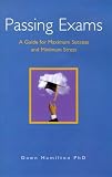 Passing Exams: A Guide for Maximum Success and Minimum Stress