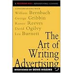 The Art of Writing Advertising : Conversations with Masters of the Craft: David Ogilvy, William Bernbach, Leo Burnett, Rosser Reeves, book cover
