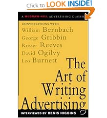 The Art of Writing Advertising : Conversations with Masters of the Craft: David Ogilvy, William Bernbach, Leo Burnett, Rosser Reeves,