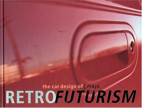 Retrofuturism: The Car Designs of J Mays