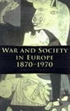 War and Society in Europe 1870-1970 (War and European Society)