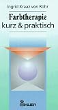 Farbtherapie, kurz und praktisch - Ingrid Kraaz von Rohr, Ingrid Kraaz von Rohr