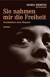 Sie nahmen mir die Freiheit. Gest�ndnisse einer "Illegalen" - Maria Moreno