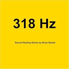 318 Hz Sound Healing Series by Brian Baxter (Audio CD - 2009)