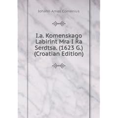 I.a. Komenskago Labirint Mra I Ra Serdtsa. (1623 G.) (Croatian Edition)