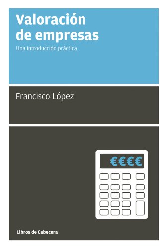 Valoración de empresas: una introducción práctica (FINANZAS Y CONTABILIDAD) (Spanish Edition)