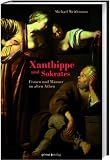 Xanthippe und Sokrates: Frauen und M�nner im alten Athen - Michael Weithmann