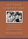 Set Your Compass True: The Wisdom of John, Robert, and Edward Kennedy