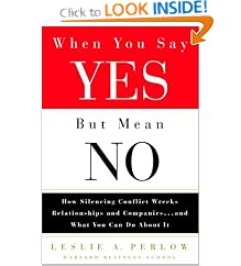When You Say Yes but Mean No: How Silencing Conflict Wrecks Relationships and Companies... and What You Can Do About It: Leslie Perlow