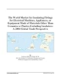 The World Market for Insulating Fittings for Electrical Machines, Appliances, or Equipment Made of Materials Other Than Ceramics or Plastics Excluding Insulators: A 2004 Global Trade Perspective