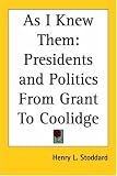 As I Knew Them: Presidents and Politics from Grant To Coolidge (1927)