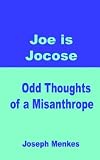 Joe Is Jocose Odd Thoughts of a Misanthrope