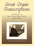 Great Organ Transcriptions: 26 Works by Liszt, Saint-Saens, Bach and Others