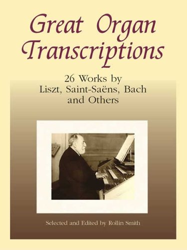 Great Organ Transcriptions: 26 Works by Liszt, Saint-Saens, Bach and Others (Dover Music for Organ)