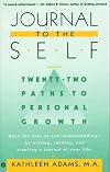 Journal to the Self: Twenty-Two Paths to Personal Growth - Open the Door to Self-Understanding by Reading, Writing, and Creating a Journal of Your Life