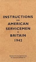 Instructions for American Servicemen in Britain, 1942: Reproduced from the Original Typescript, War Department, Washington, DC (Instructions for Servicemen)