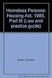 Homeless persons : the Housing Act 1985 Part III