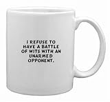 I refuse to have a battle of wits with an unarmed opponent. Mug