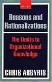 Reasons and Rationalizations: The Limits to Organizational Knowledge