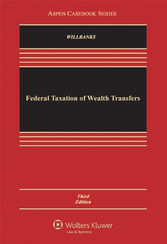 Federal Taxation of Wealth Transfers, Third Edition (Aspen Casebooks)