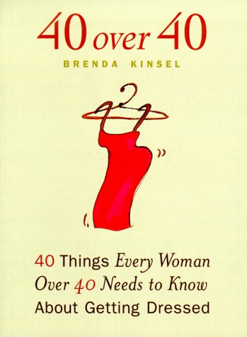 40 Over 40: 40 Things Every Woman Over 40 Needs to Know about Getting Dressed