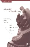 Maturity and Modernity: Nietzsche, Weber, Foucault and the Ambivalence of Reason