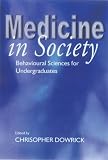 Medicine in Society: Behavioural Sciences for Undergraduates (Hodder Arnold Publication)