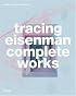 Tracing Eisenman: Complete Works