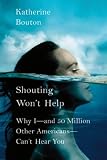 Shouting Won't Help: Why I--and 50 Million Other Americans--Can't Hear You