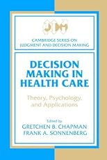 Decision Making in Health Care: Theory, Psychology, and Applications (Cambridge Series on Judgment and Decision Making)