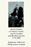 David Graham of Chester County, South Carolina and His Descendants 1772-1989