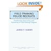 Field Training Police Recruits: Developing, Improving, and Operating a Field Training Program