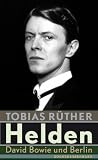 Helden: David Bowie und Berlin - Tobias R&uuml;ther