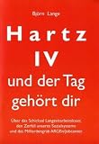 Book cover: Hartz IV - und der Tag gehört dir: Über das Schicksal Langzeitarbeitsloser, den Zerfall unseres Sozialsystems und das Milliardengrab ARGEn/Jobcenter