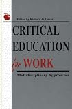 Critical Education for Work: Multidisciplinary Approaches (Contemporary Studies in Social and Policy Issues in Education: The David C. Anchin Center Series)