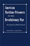 American Maritime Prisoners in the Revolutionary War: The Captivity of William Russell