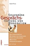 Souveräne Gesprächsführung und Moderation: Kritikgespräche - Mitarbeiter-Coaching - Konfliktlösung - Meetings - Konferenzen