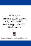 Early and Miscellaneous Letters of J. W. Goethe: Including Letters to His Mother