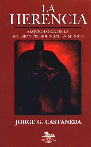 La herencia: Arqueologia de la sucesion presidencial en Mexico (Extra Alfaguara) (Spanish Edition)