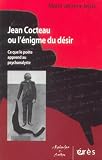Jean Cocteau ou l'�nigme du d�sir : Ce que le po�te apprend au psychanalyste