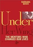 Under Her Wing
 Women Talk About the Mentors Who Have Changed Their Lives (Women Talk about),
Barbara Quick