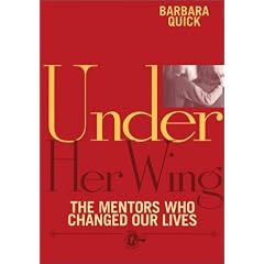 Under Her Wing: Women Talk About the Mentors Who Have Changed Their Lives